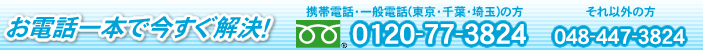 お電話一本で今すぐ解決！　携帯電話・一般電話(東京・千葉・埼玉)からは0120-77-3824
それ以外の方は、048-447-3824